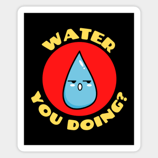 Water you doing? | Cute Water Pun Magnet